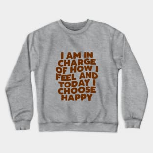 I Am in Charge of How I Feel and Today I Choose Happy in brown Crewneck Sweatshirt